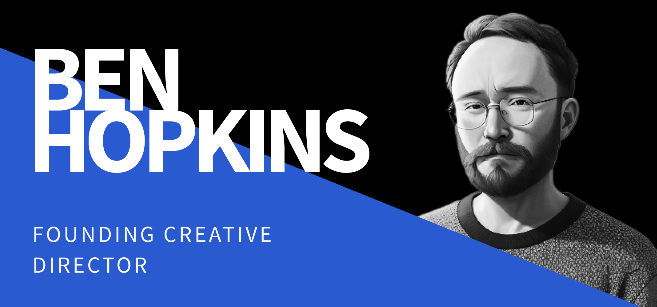 A digital illustration of a man with glasses and a beard is on the right side of the image. The left side features bold white text on a black background that reads "Ben Hopkins," and below, blue text on a blue background that reads "Founding Creative Director. A digital illustration of a man with glasses and a beard is on the right side of the image. The left side features bold white text on a black background that reads "Ben Hopkins," and below, blue text on a blue background that reads "Founding Creative Director.